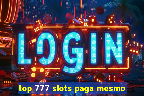 top 777 slots paga mesmo